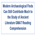 Modern Archaeological Finds can Still Contribute Much to the Study of Ancient Literature GMAT Reading Comprehension